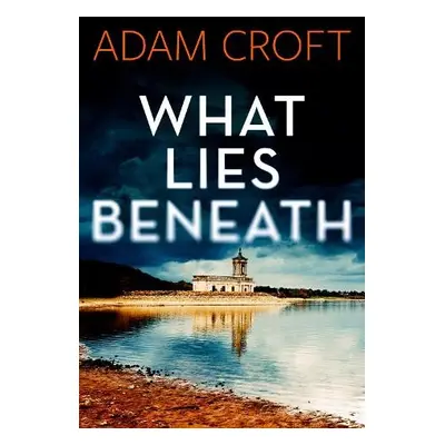 What Lies Beneath - Croft, Adam