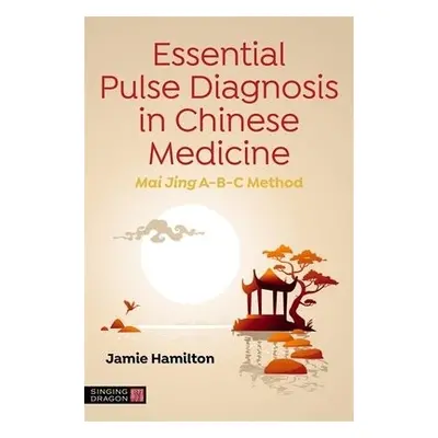 Essential Pulse Diagnosis in Chinese Medicine - Hamilton, Jamie