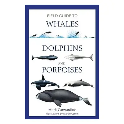 Field Guide to Whales, Dolphins and Porpoises - Carwardine, Mark