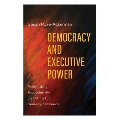 Democracy and Executive Power - Rose-Ackerman, Susan