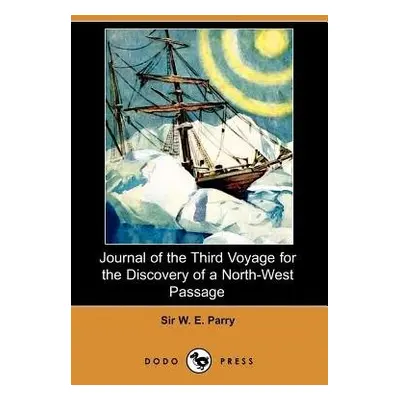 Journal of the Third Voyage for the Discovery of a North-West Passage (Dodo Press) - Parry, Sir 