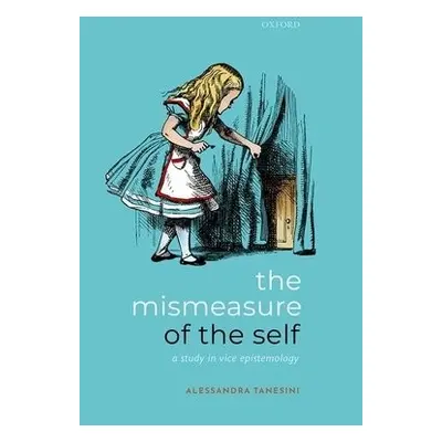 Mismeasure of the Self - Tanesini, Alessandra (Professor of Philosophy, Professor of Philosophy,