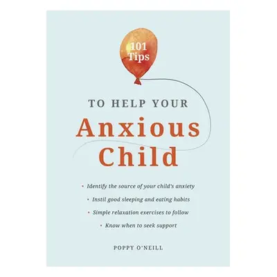 101 Tips to Help Your Anxious Child - O'Neill, Poppy