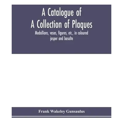 catalogue of a collection of plaques, medallions, vases, figures, etc., in coloured jasper and b