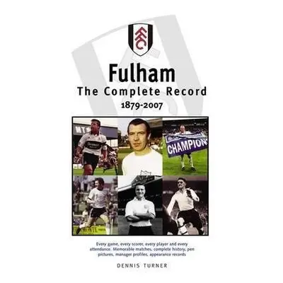 Fulham FC: The Complete Record 1879-2007 - Turner, Dennis