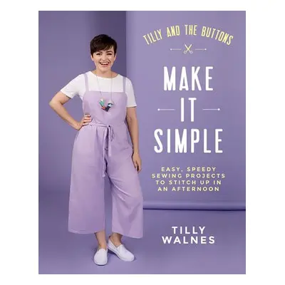 Tilly and the Buttons: Make It Simple - Walnes, Tilly