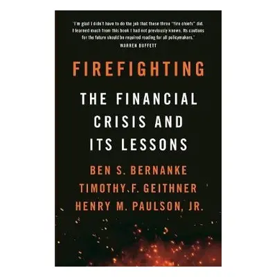 Firefighting - Bernanke, Ben S. a Geithner, Timothy F. a Jr., Henry M. Paulson,