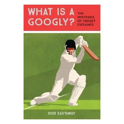 What is a Googly? - Eastaway, Rob