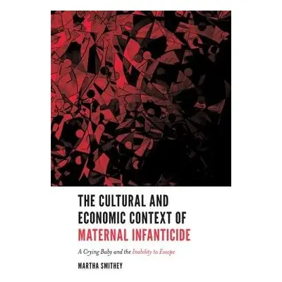 Cultural and Economic Context of Maternal Infanticide - Smithey, Martha (Texas Tech University, 