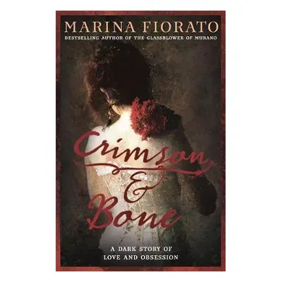 Crimson and Bone: a dark and gripping tale of love and obsession - Fiorato, Marina