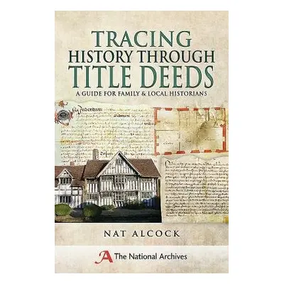 Tracing History Through Title Deeds - Alcock, Nat