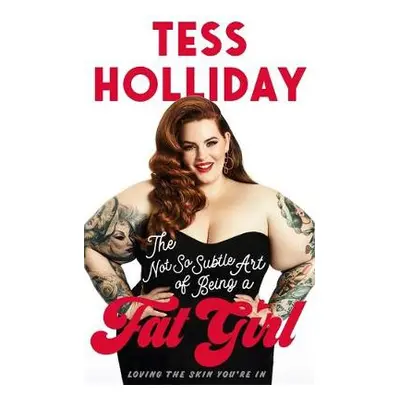 Not So Subtle Art Of Being A Fat Girl - Holliday, Tess