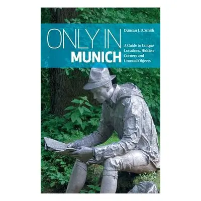 Only in Munich - Smith, Duncan J. D.