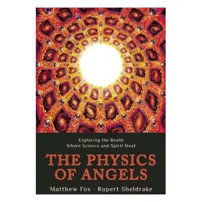 Physics of Angels - Sheldrake, Rupert, Ph.D.