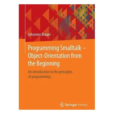 Programming Smalltalk – Object-Orientation from the Beginning - Brauer, Johannes