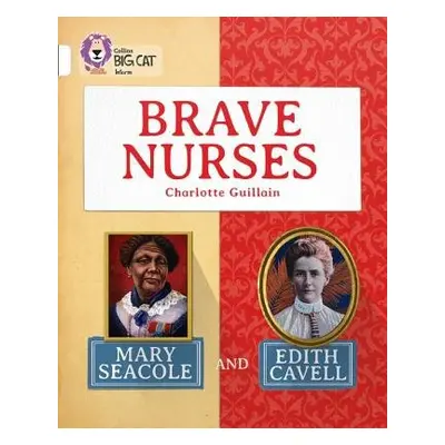 Brave Nurses: Mary Seacole and Edith Cavell - Guillain, Charlotte