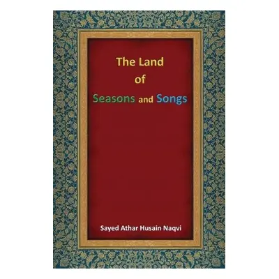 Land of Seasons and Songs - Naqvi, Sayed Athar Husain