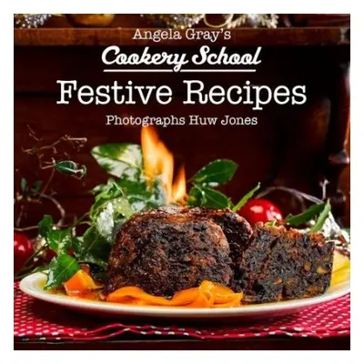 Angela Gray's Cookery School: Festive Recipes - Gray, Angela