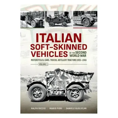 Italian Soft-Skinned Vehicles of the Second World War Volume 1 - Guglielmi, Daniele a Pieri, Mar