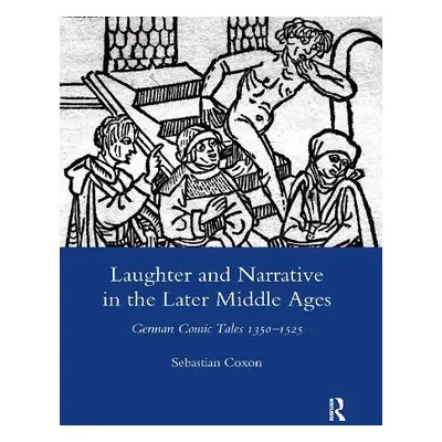 Laughter and Narrative in the Later Middle Ages - Coxon, Sebastian