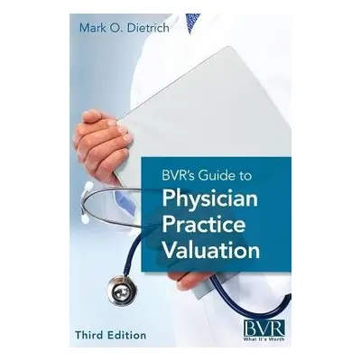 BVR's Guide to Physician Practice Valuation, Third Edition