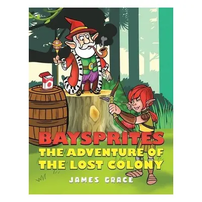 Baysprites: The Adventure of the Lost Colony - Grace, James