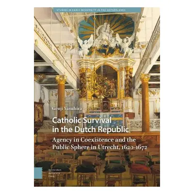 Catholic Survival in the Dutch Republic - Yasuhira, Genji