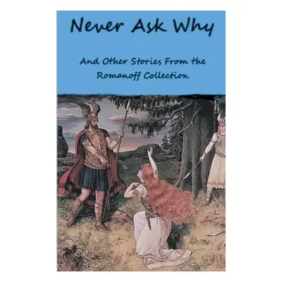 Never Ask Why And Other Stories From the Romanoff Collection - Romanoff, Kezel