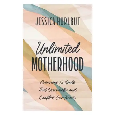 Unlimited Motherhood - Hurlbut, Jessica