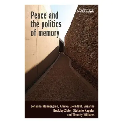 Peace and the Politics of Memory - Mannergren, Johanna a Bjorkdahl, Annika a Buckley-Zistel, Sus