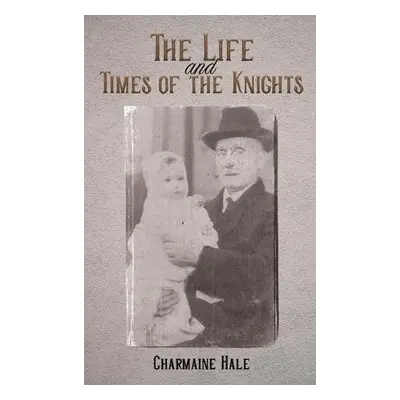 Life and Times of the Knights - Hale, Charmaine