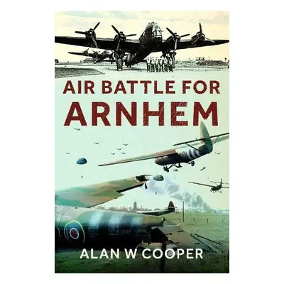 Air Battle for Arnhem - Cooper, Alan W