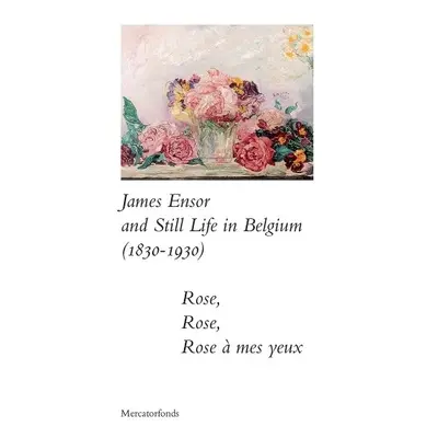 James Ensor and Stillife in Belgium: 1830-1930 - Taevernier, Sabine a Verschaffel, Bart