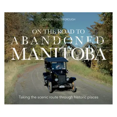 On The Road To Abandoned Manitoba - Goldsborough, Gordon