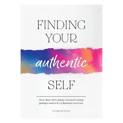 Finding Your Authentic Self - Reynolds, Susan