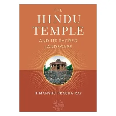 Hindu Temple and Its Sacred Landscape - Ray, Himanshu Prabha