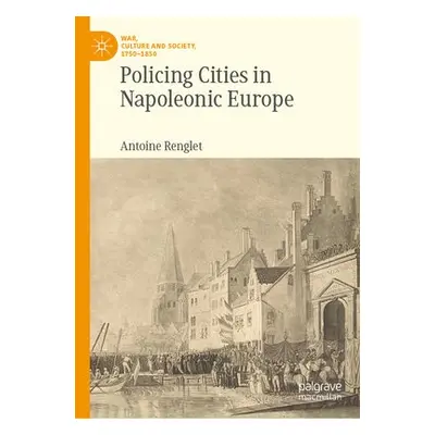 Policing Cities in Napoleonic Europe - Renglet, Antoine