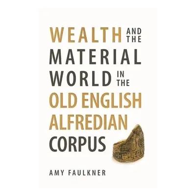 Wealth and the Material World in the Old English Alfredian Corpus - Faulkner, Dr Amy (Person)