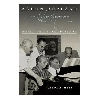 Aaron Copland in Latin America - Hess, Carol A.