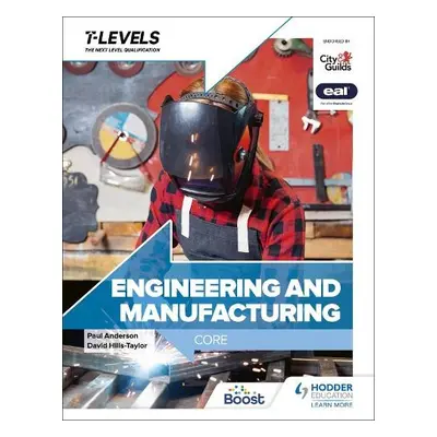 Engineering and Manufacturing T Level: Core - Anderson, Paul a Hills-Taylor, David a Topliss, An