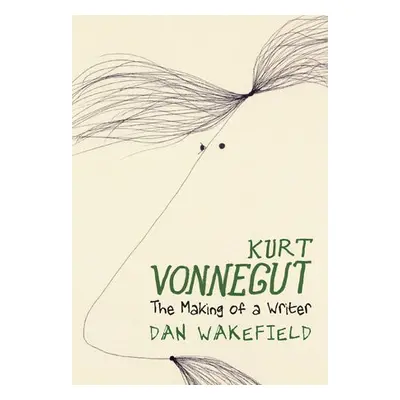 Kurt Vonnegut: The Making of A Writer - Wakefield, Dan