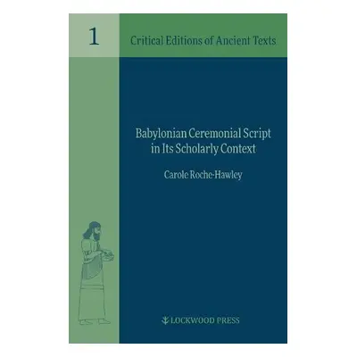 Babylonian Ceremonial Script in its Scholarly Context - Roche-Hawley, Carole