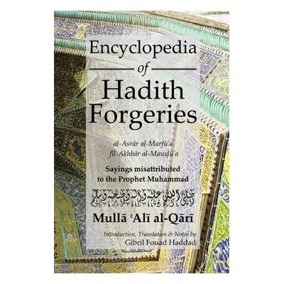 Encyclopedia of Hadith Forgeries: al-Asrar al-Marfu'a fil-Akhbar al-Mawdu'a - Al Qari, M. A.