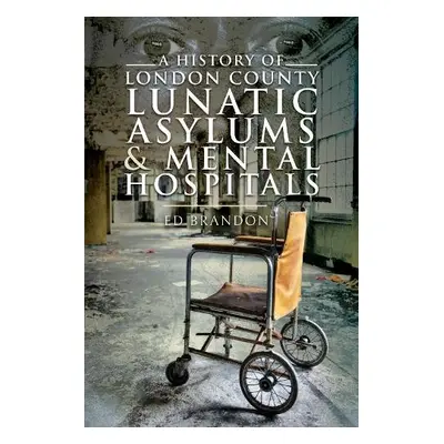 History of London County Lunatic Asylums a Mental Hospitals - Brandon, Ed