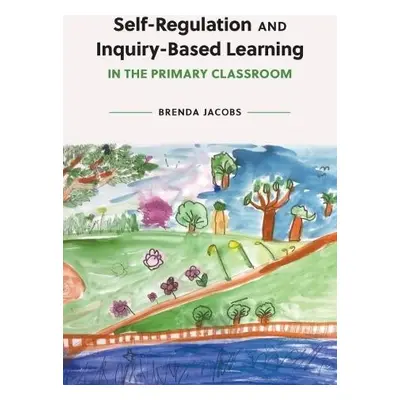 Self-Regulation and Inquiry-Based Learning in the Primary Classroom - Jacobs, Brenda