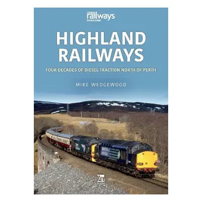 Highland Railways: Four Decades of Diesel traction North of Perth - Wedgewood, Mike