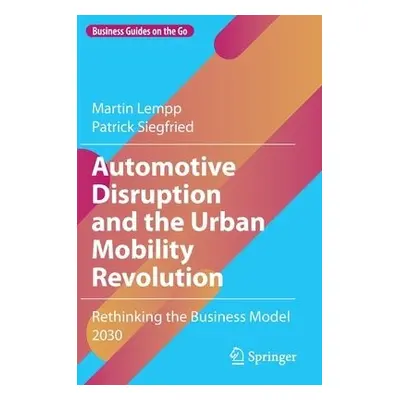 Automotive Disruption and the Urban Mobility Revolution - Lempp, Martin a Siegfried, Patrick