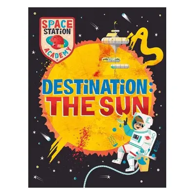 Space Station Academy: Destination The Sun - Spray, Sally