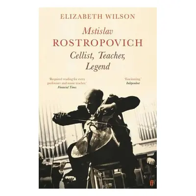 Mstislav Rostropovich: Cellist, Teacher, Legend - Wilson, Elizabeth