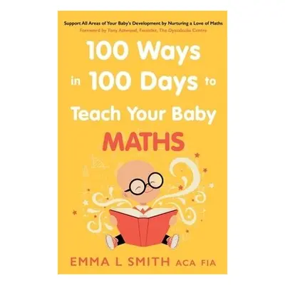 100 Ways in 100 Days to Teach Your Baby Maths - Smith, Emma